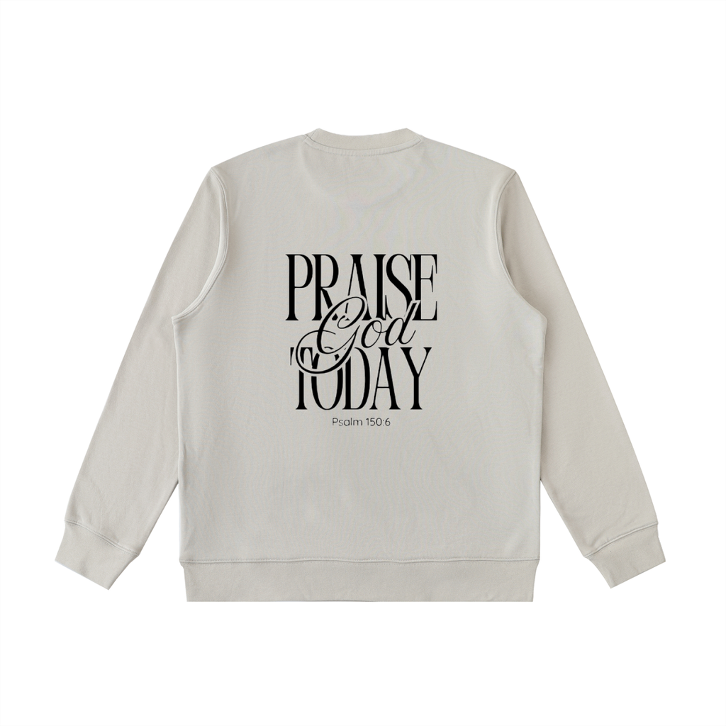 Praise God Today Sweatshirt