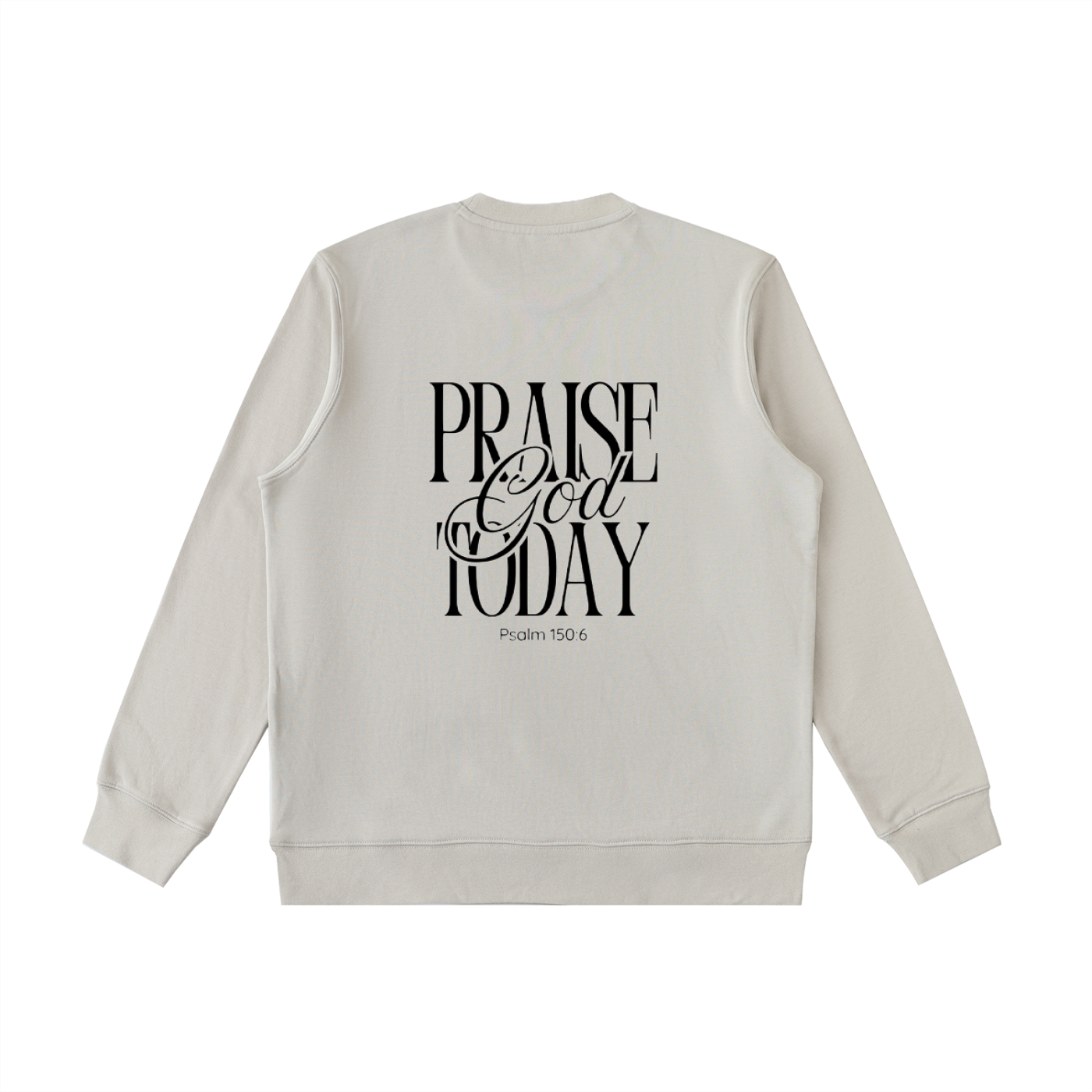 Praise God Today Sweatshirt