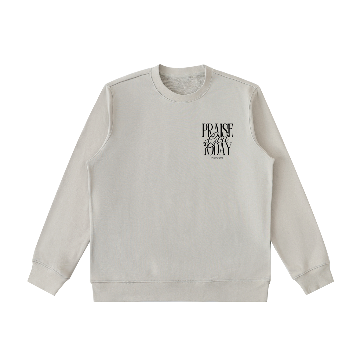 Praise God Today Sweatshirt