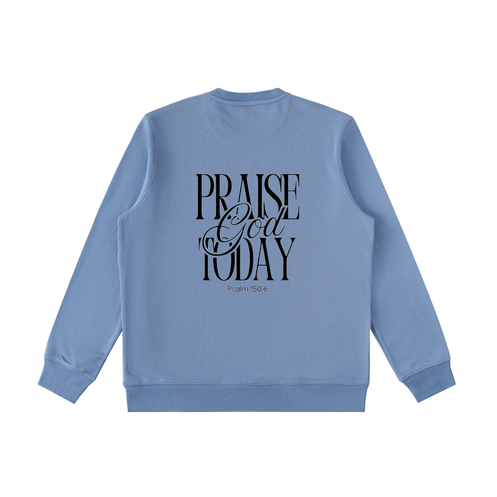 Praise God Today Sweatshirt