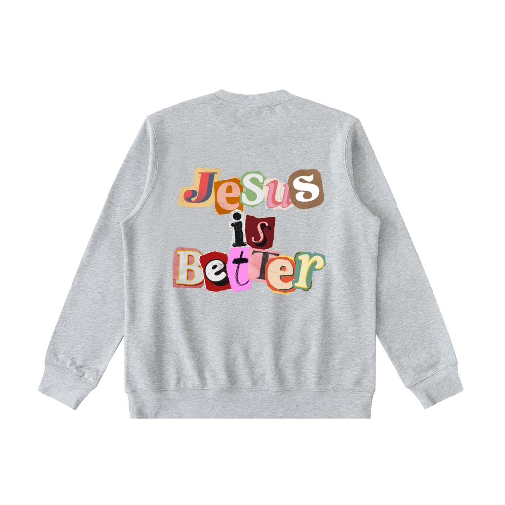 Jesus is Better Sweatshirt