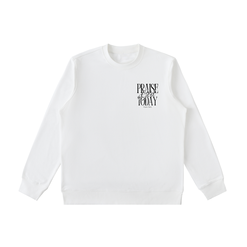 Praise God Today Sweatshirt