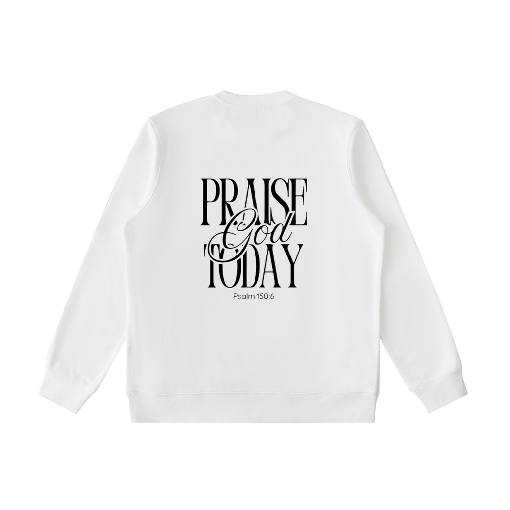 Praise God Today Sweatshirt