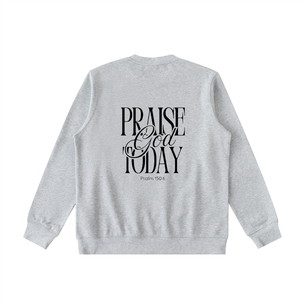 Praise God Today Sweatshirt